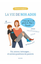 La vie de nos ados. foi, amour, tatouages et autres questions de parents