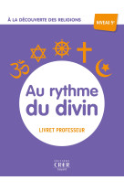 A la découverte des religions - au rythme du divin - 5e - professeur