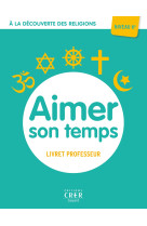 A la découverte des religions - aimer son temps - 6e - professeur