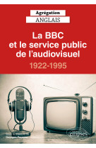 Agrégation anglais 2021. la bbc et le service public de l'audiovisuel, 1922-1995