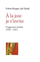 à la joie je t’invite - fragments inédits 1940-1963