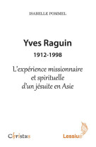 Yves raguin 1912-1998 - l'expérience missionnaire et spirituelle d'un jésuite en asie