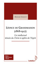 Léonce de grandmaison (1868-1927) un intellectuel témoin du christ et apôtre de l'esprit