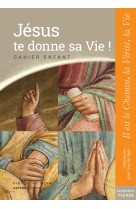 Jésus te donne sa vie ! - préparation sacrements - cahier enfant