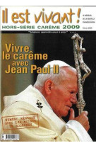 Il est vivant ! hors-série carême 2009 - vivre le carême avec jean-paul ii