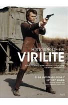 Histoire de la virilite, t 3 - la virilite en crise? xxe-xxie siecle