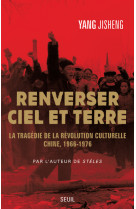 Renverser ciel et terre - la tragedie de la revolution culturelle. chine, 1966-1976