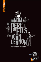 Backstage : au nom du pere du fils et de john lennon