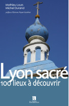 Lyon sacré. 100 lieux à découvrir