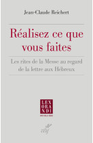 Realisez ce que vous faites - les rites de la messe au regard de la lettre aux hebreux