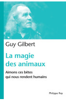 La magie des animaux. aimons ces bêtes qui nous rendent humains