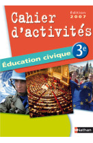 Education civique 3e cahier d'activites 3e edition 2007