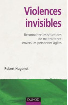 Violences invisibles - reconnaître les situations de maltraitance envers les personnes âgées