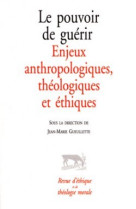 Le pouvoir de guérir - enjeux anthropologiques, théologiques et éthiques