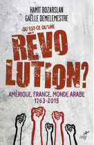 Qu'est-ce qu'une revolution ? - amerique, france,monde arabe - 1763-2015