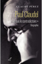 Paul claudel - "je suis le contradictoire"