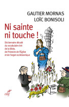 Ni sainte ni touche ! - dictionnaire decale du vocabulaire tire de la bible, de l'histoire de l'egli