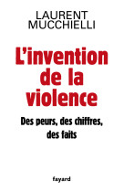 L'invention de la violence. des peurs, des chiffres et des faits