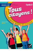 Magellan tous citoyens enseignement moral et civique cycle 2 éd. 2015 - manuel de l'élève