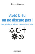 Avec dieu, on ne discute pas ! - les radicalismes religieux : désislamiser le débat