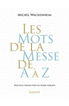 Les mots de la messe de a à z. nouvelle traduction du missel romain.