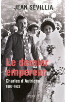 Le dernier empereur charles d'autriche, 1887-1922