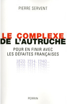 Le complexe de l'autruche pour en finir avec les défaites françaises 1870, 1914, 1940