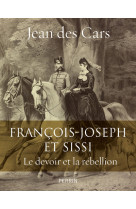 François-joseph et sissi - le devoir et la rébellion