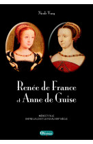 Renée de france et anne de guise. mère et fille entre la loi et la foi au xvie siècle