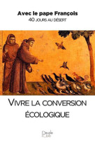 Vivre la conversion écologique, avec le pape françois 40 jours au désert