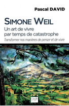 Simone weil - un art de vivre par temps de catastrophe