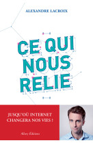 Ce qui nous relie. jusqu'où internet changera nos vies ?