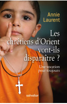 Les chrétiens d'orient vont-ils disparaitre? une vocation pour toujours (nouvelle édition)