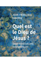 Quel est le dieu de jésus ? sept méditations évangéliques