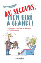 Au secours, mon bébé a grandi ! éducation affective et sexuelle à l'adolescence