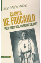 Charles de foucauld, frère universel ou moine-soldat ?