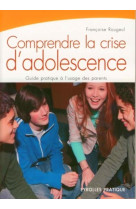 Comprendre la crise d'adolescence. guide pratique a l'usage des parents