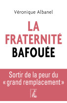 La fraternité bafouée - sortir de la peur du grand remplacem