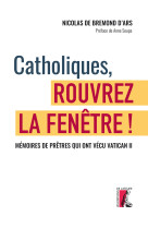 Catholiques, rouvrez la fenêtre ! mémoires de prêtres qui on