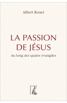 La passion de jésus - au long des quatre évangiles