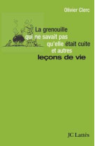 La grenouille qui ne savait pas qu'elle était cuite et autres leçons de vie