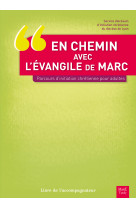 En chemin avec l'evangile de marc.parcours initiation chrétienne pour adultes. livre de l'accompagn