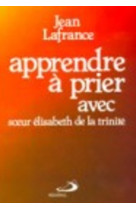 Apprendre a prier avec sr elisabeth de la trinite