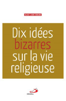 Dix idees bizarres sur la vie religieuse