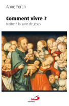 Comment vivre. naitre à la suite de jesus