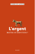 L argent, maître ou serviteur ?