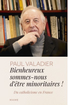 Bienheureux sommes-nous d'êtres minoritaires ! du catholicisme en france