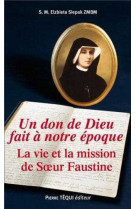 Un don de dieu fait à notre époque - la vie et la mission de soeur faustine