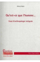 Qu'est-ce que l'homme... essai d'anthropologie intégrale