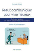 Mieux communiquer pour vivre heureux, guide pour améliorer ses relations personnelles et professionnelles